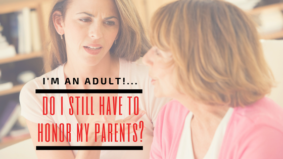 I’m an Adult!… Do I Still Have to Honor My Parents?