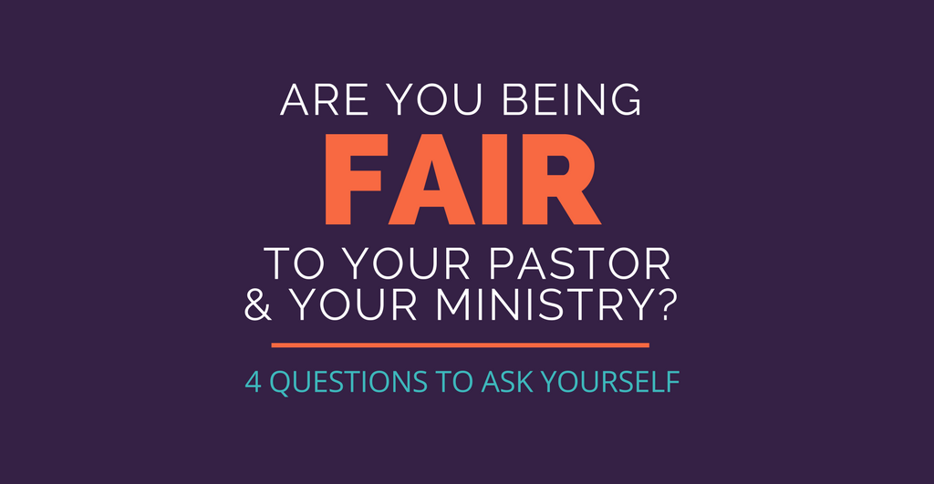 Are You Being Fair to Your Pastor & Your Ministry?  